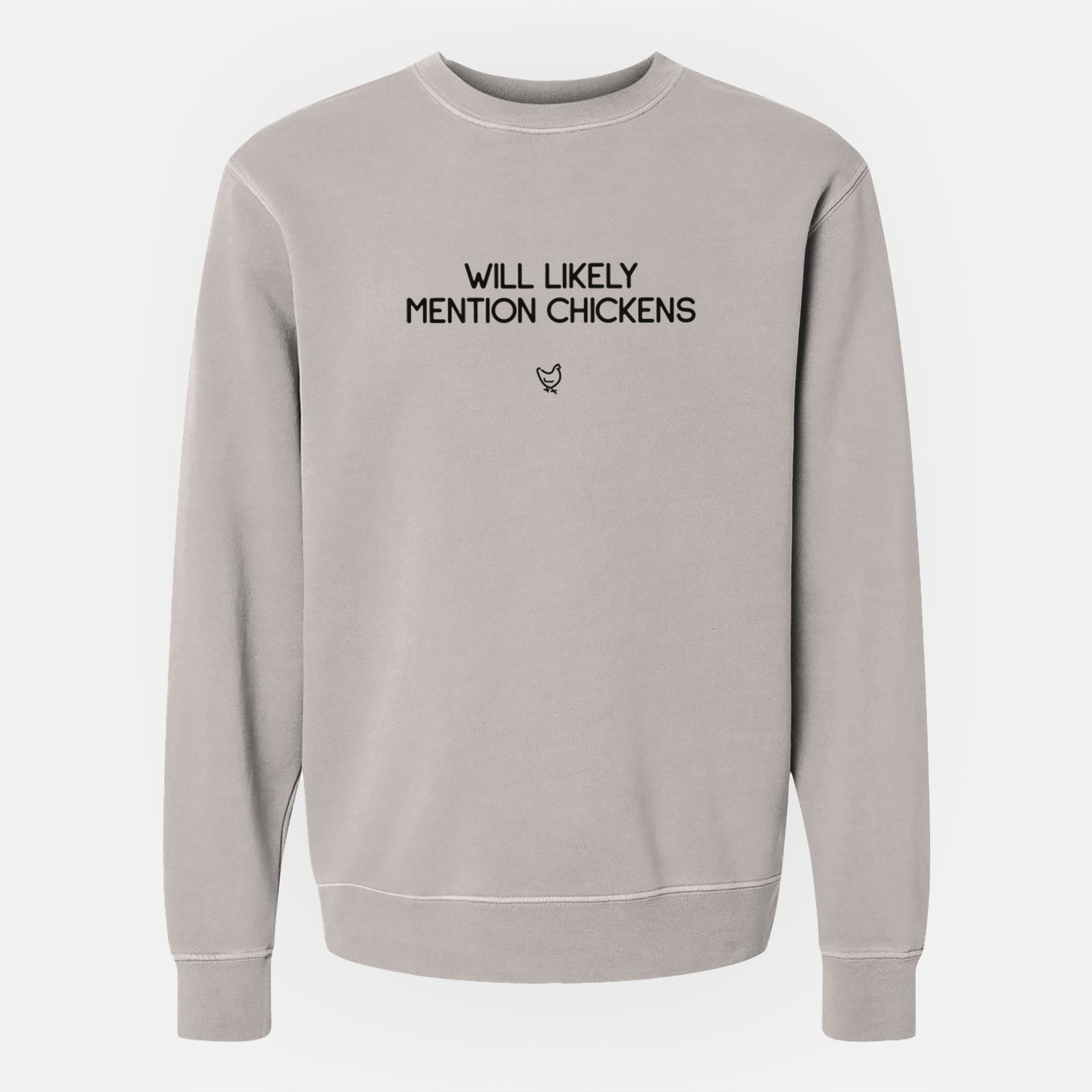Will Likely Mention Chickens - Unisex Pigment Dyed Crew Sweatshirt