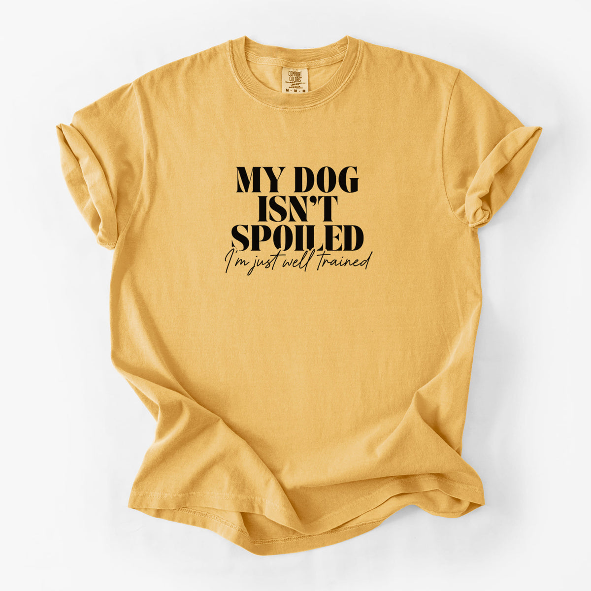 My Dog Isn't Spoiled I'm Just Well Trained - Unisex Comfort Colors Garment-Dyed Heavyweight T-shirt in Golden Wheat