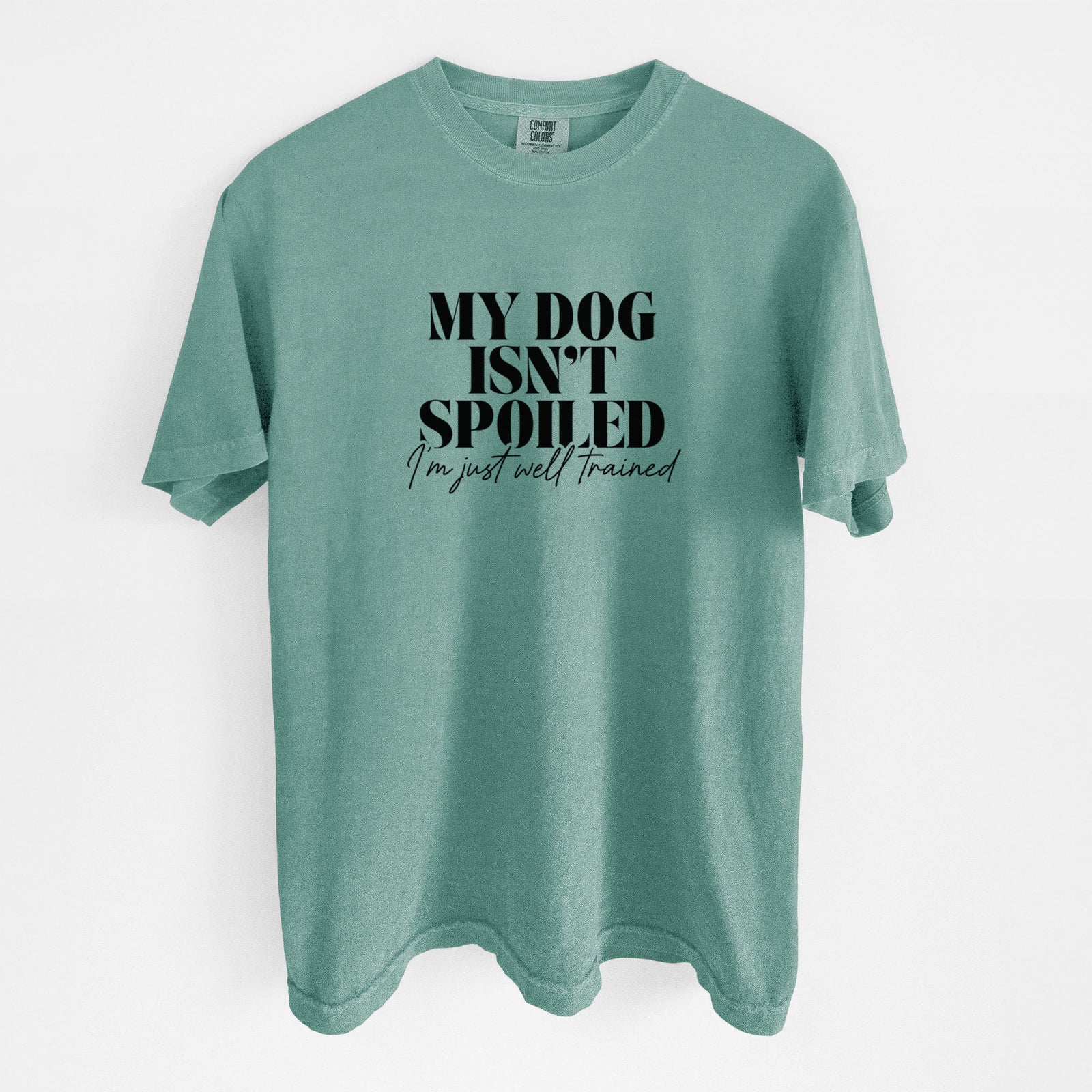 My Dog Isn't Spoiled I'm Just Well Trained - Unisex Comfort Colors Garment-Dyed Heavyweight T-shirt in Reef Green