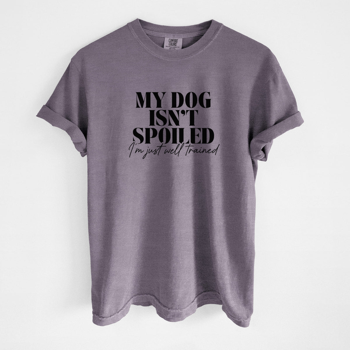 My Dog Isn't Spoiled I'm Just Well Trained - Unisex Comfort Colors Garment-Dyed Heavyweight T-shirt in Wine