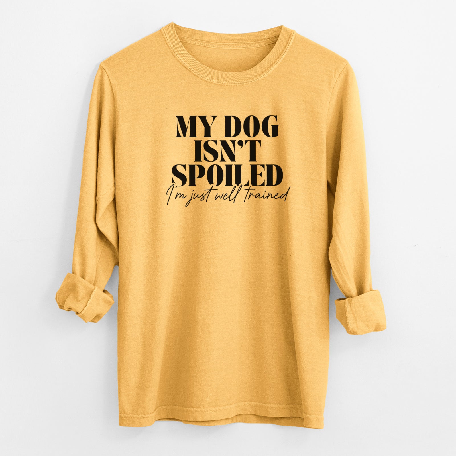 My Dog Isn't Spoiled I'm Just Well Trained - Men's Heavyweight 100% Cotton Long Sleeve