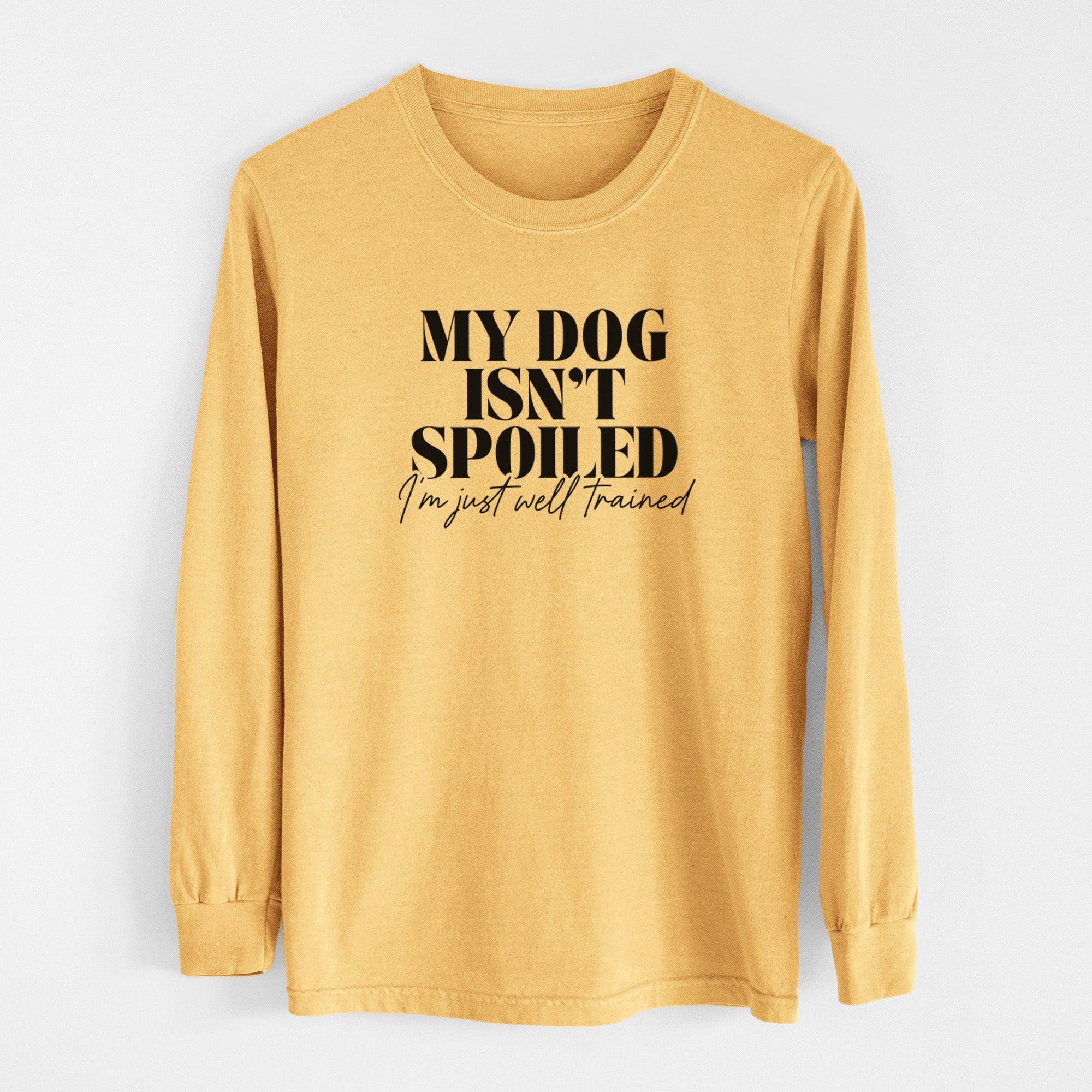 My Dog Isn't Spoiled I'm Just Well Trained - Men's Heavyweight 100% Cotton Long Sleeve