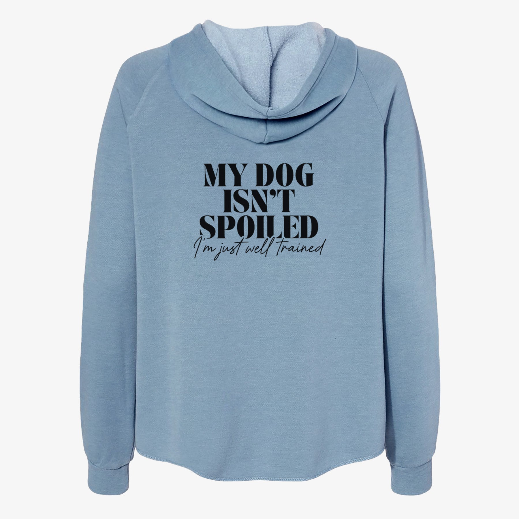 My Dog Isn't Spoiled I'm Just Well Trained - Women's Cali Wave Zip-Up Sweatshirt