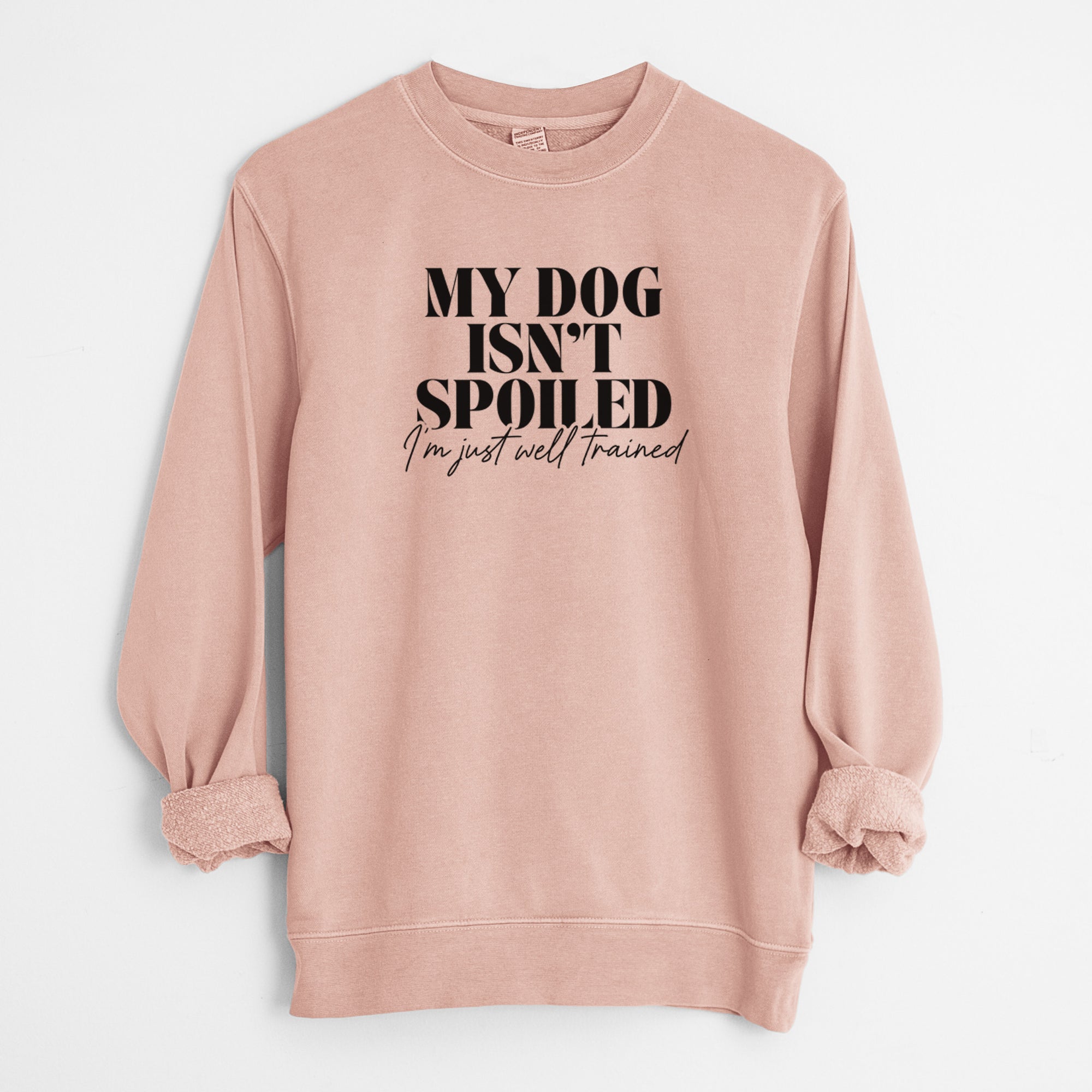 My Dog Isn't Spoiled I'm Just Well Trained - Unisex Pigment Dyed Crew Sweatshirt