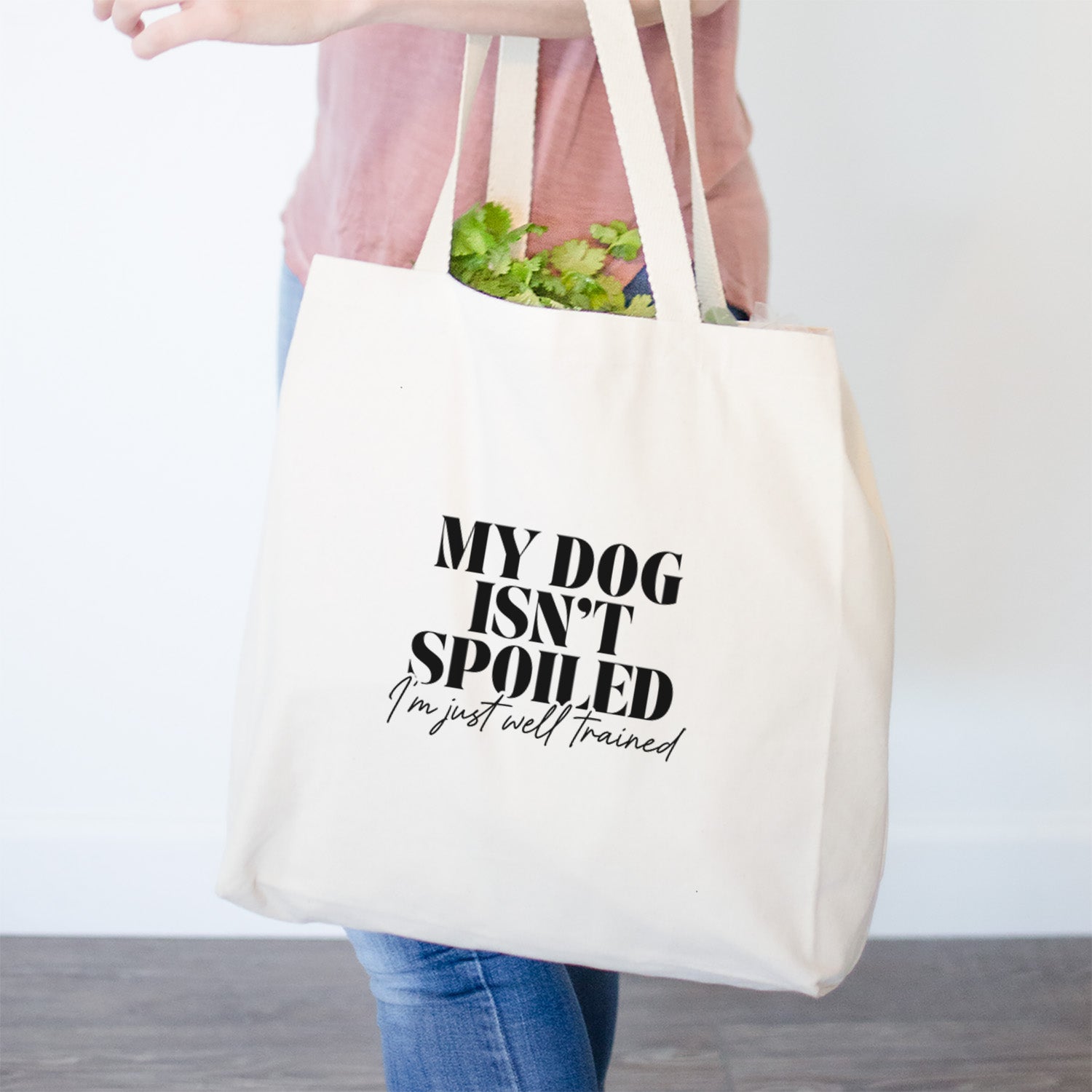 My Dog Isn't Spoiled I'm Just Well Trained- Tote Bag