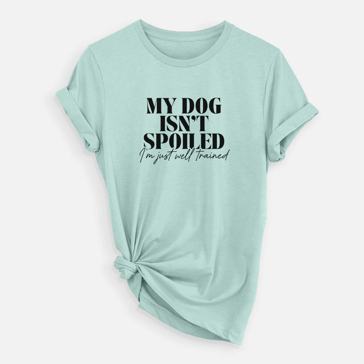 My Dog Isn&#39;t Spoiled I&#39;m Just Well Trained - Unisex Crewneck