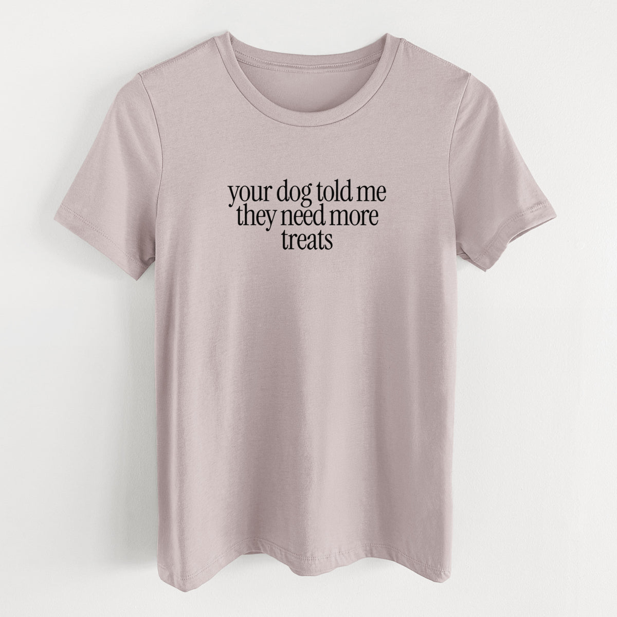 Your Dog Told Me They Need More Treats - Women's Lightweight Relaxed Fit 100% Cotton Crewneck in Pink Gravel, on a hanger