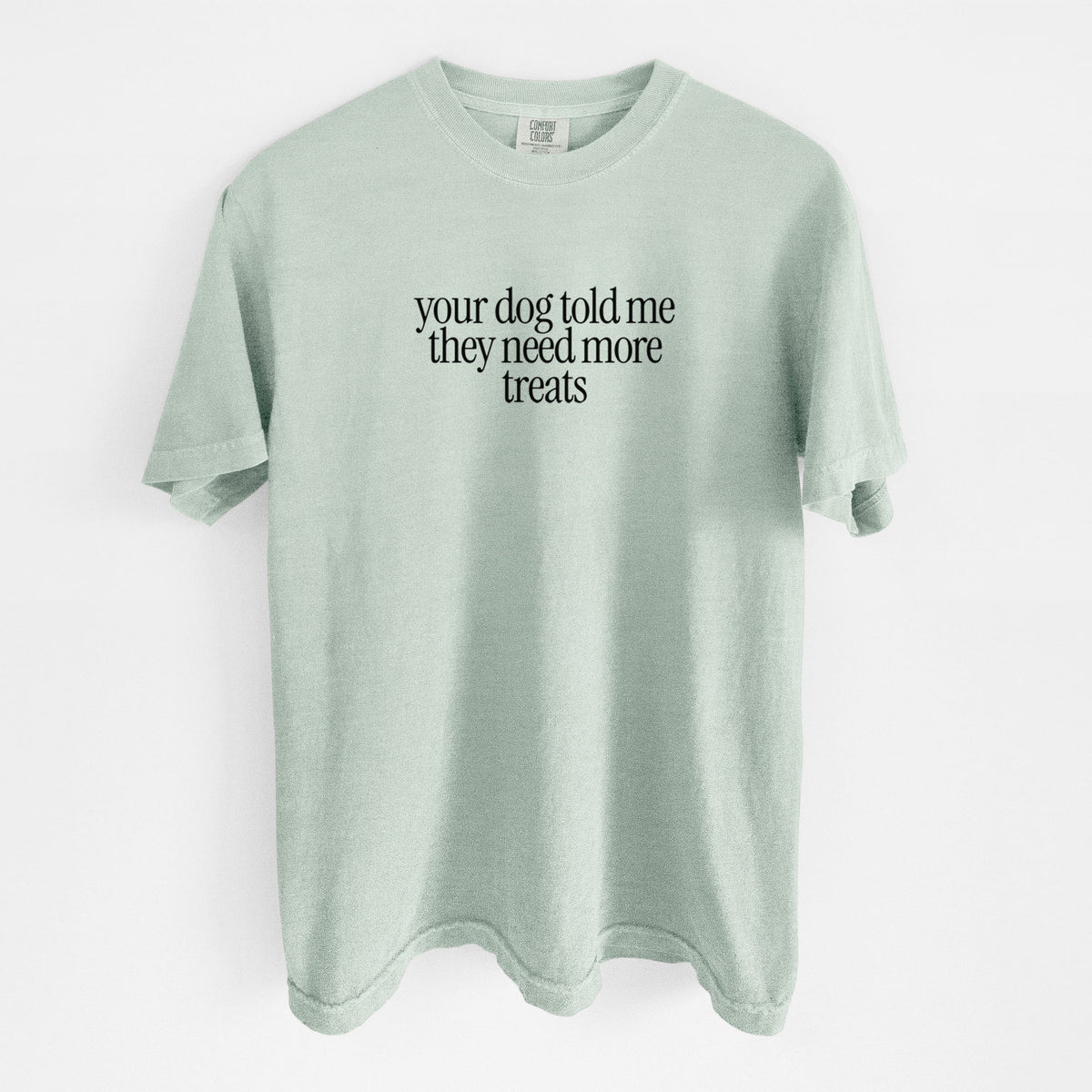 Your Dog Told Me They Need More Treats - Unisex Comfort Colors Garment-Dyed Heavyweight T-shirt in Bay