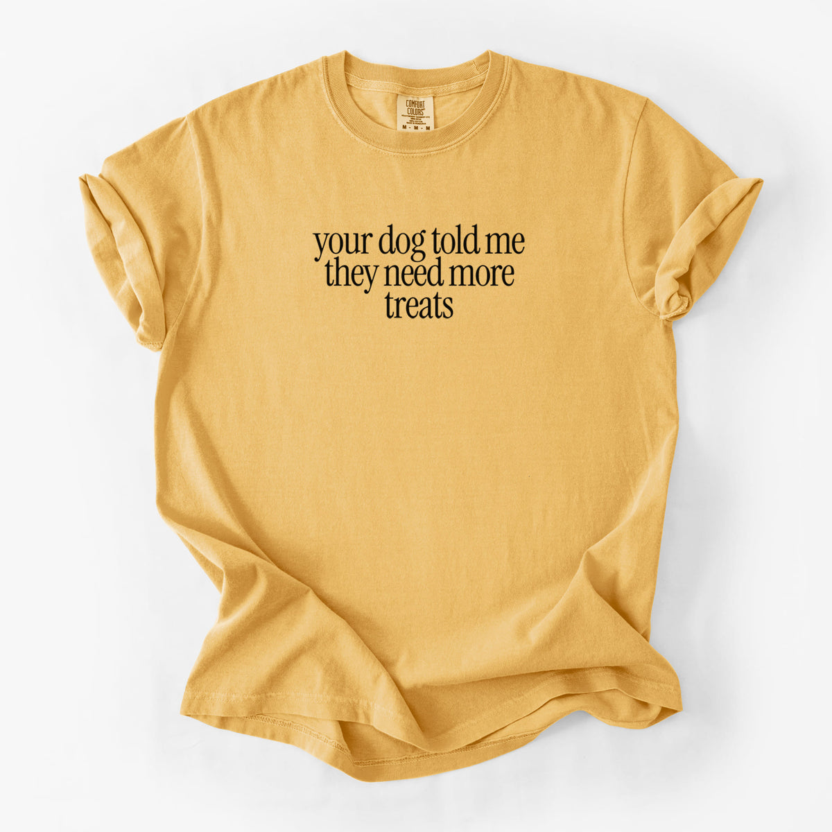 Your Dog Told Me They Need More Treats - Unisex Comfort Colors Garment-Dyed Heavyweight T-shirt in Golden Wheat