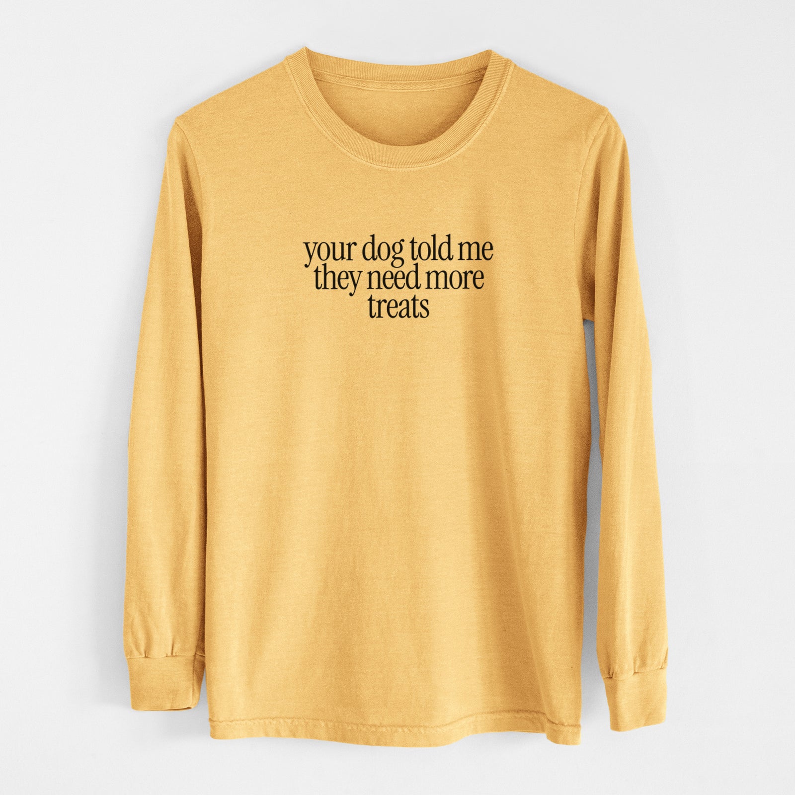 Your Dog Told Me They Need More Treats - Men's Heavyweight 100% Cotton Long Sleeve in Golden Wheat