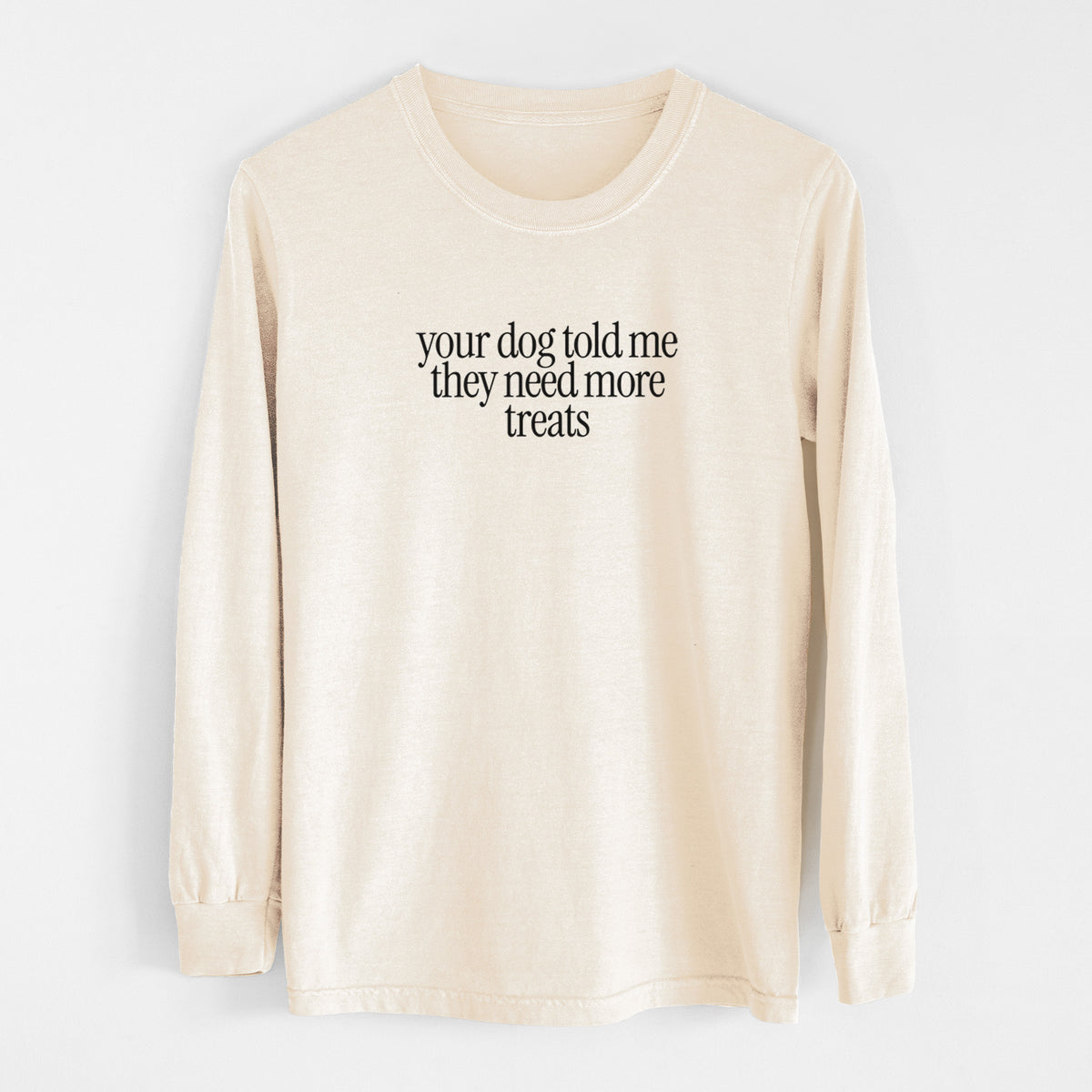 Your Dog Told Me They Need More Treats - Men's Heavyweight 100% Cotton Long Sleeve in Ivory