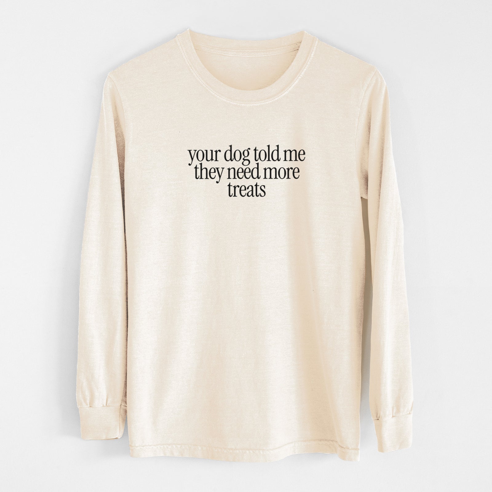 Your Dog Told Me They Need More Treats - Men's Heavyweight 100% Cotton Long Sleeve in Ivory