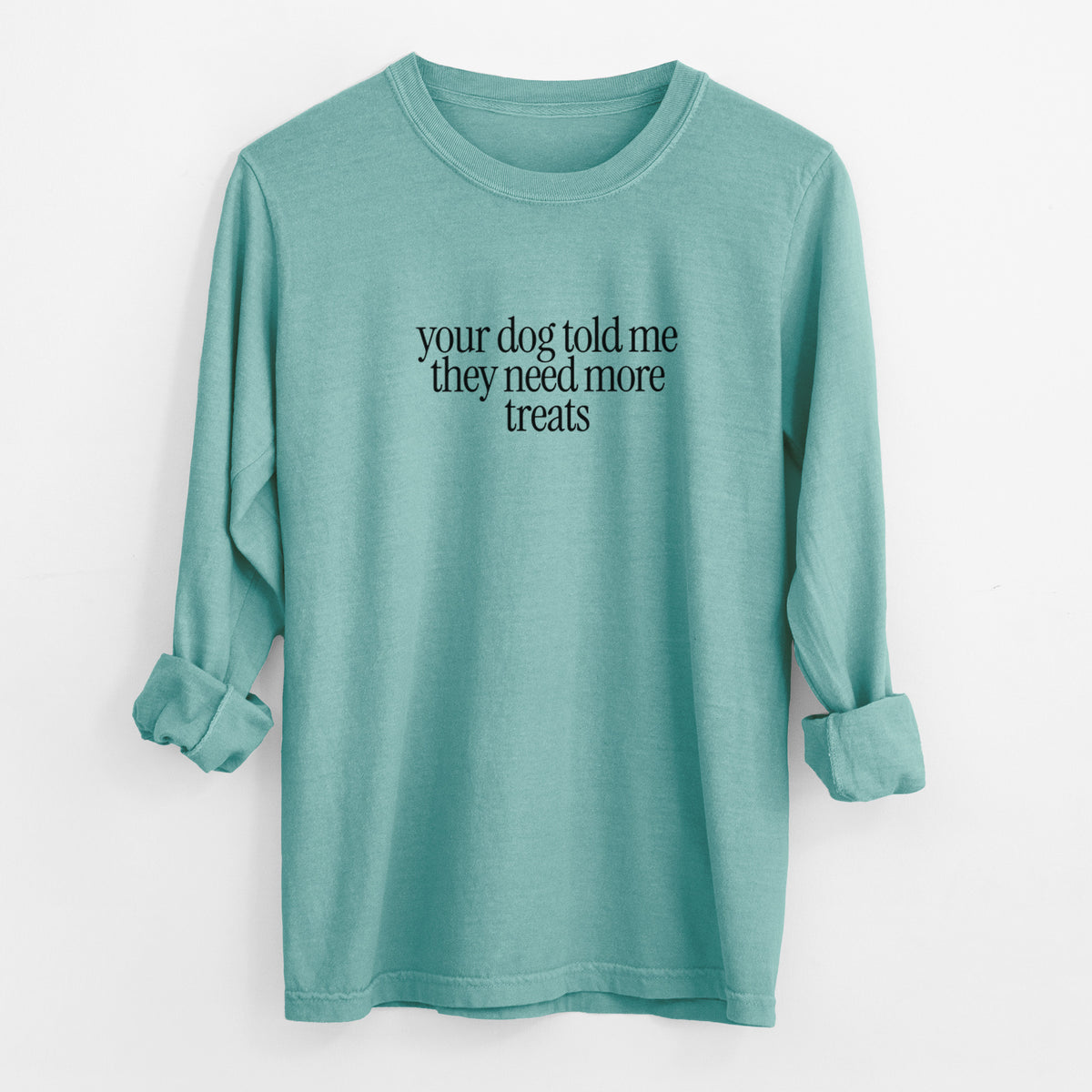 Your Dog Told Me They Need More Treats - Men's Heavyweight 100% Cotton Long Sleeve in Reef Green, worn by model