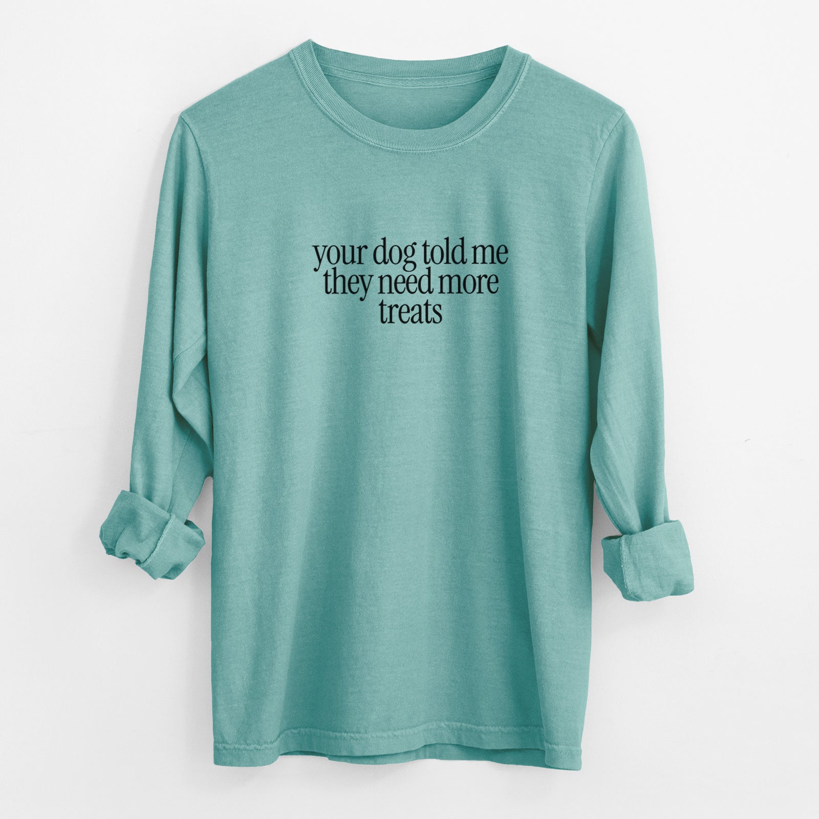 Your Dog Told Me They Need More Treats - Men's Heavyweight 100% Cotton Long Sleeve in Reef Green, worn by model