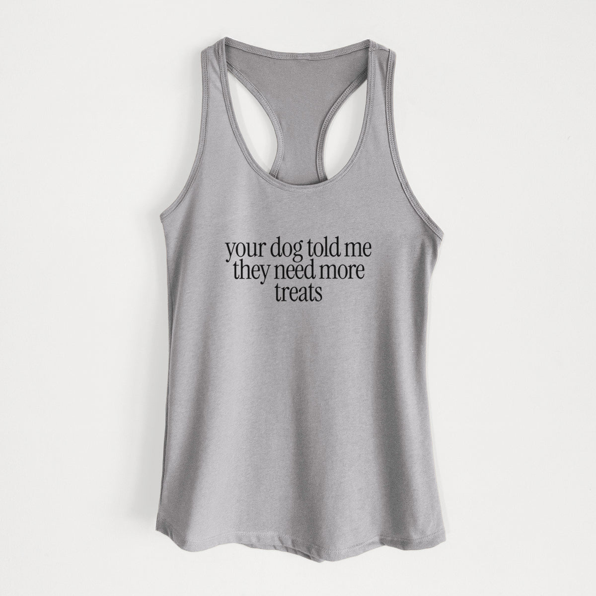 Your Dog Told Me They Need More Treats - Women's Racerback Tanktop in Heather Grey