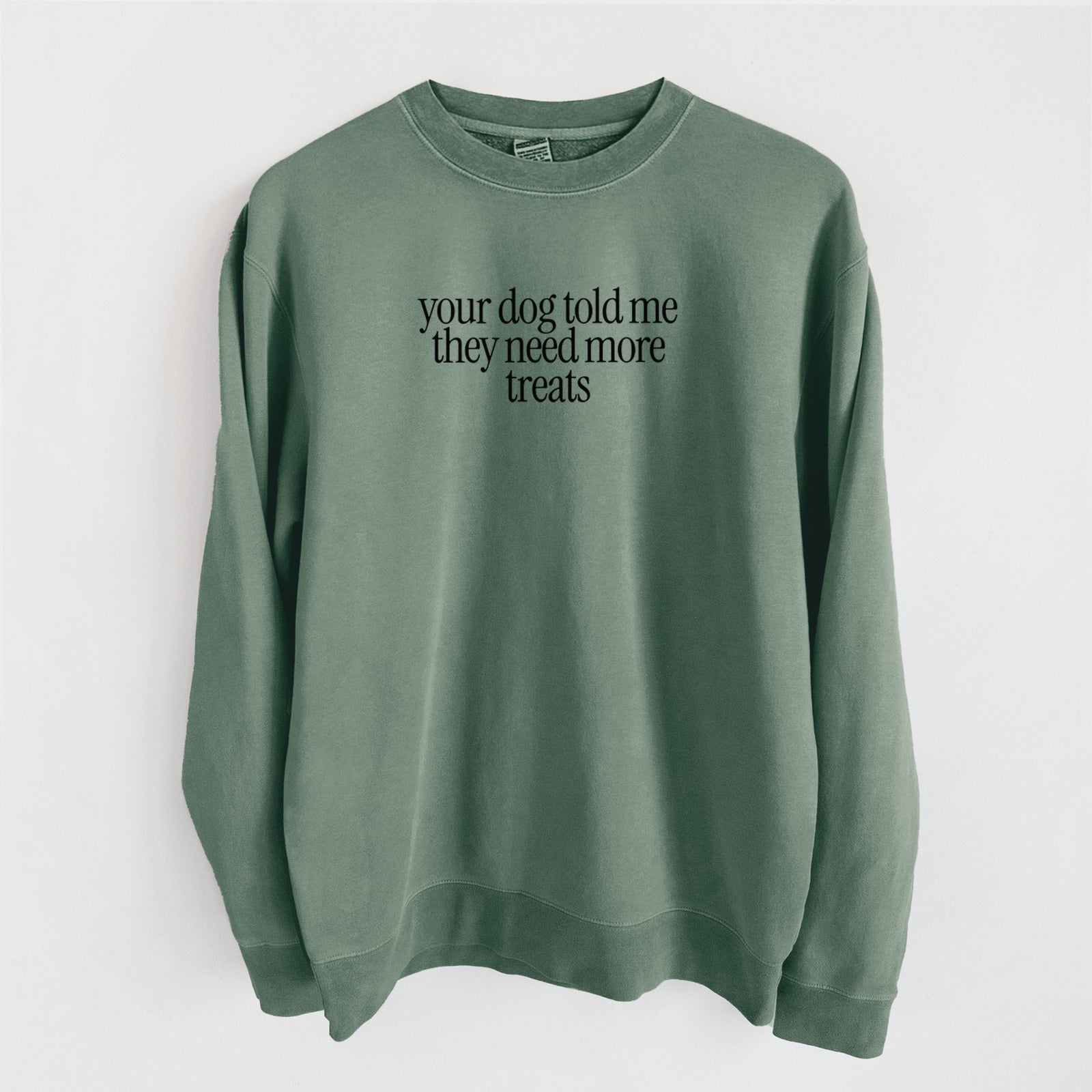Your Dog Told Me They Need More Treats - Unisex Pigment Dyed Crew Sweatshirt in Alpine Green