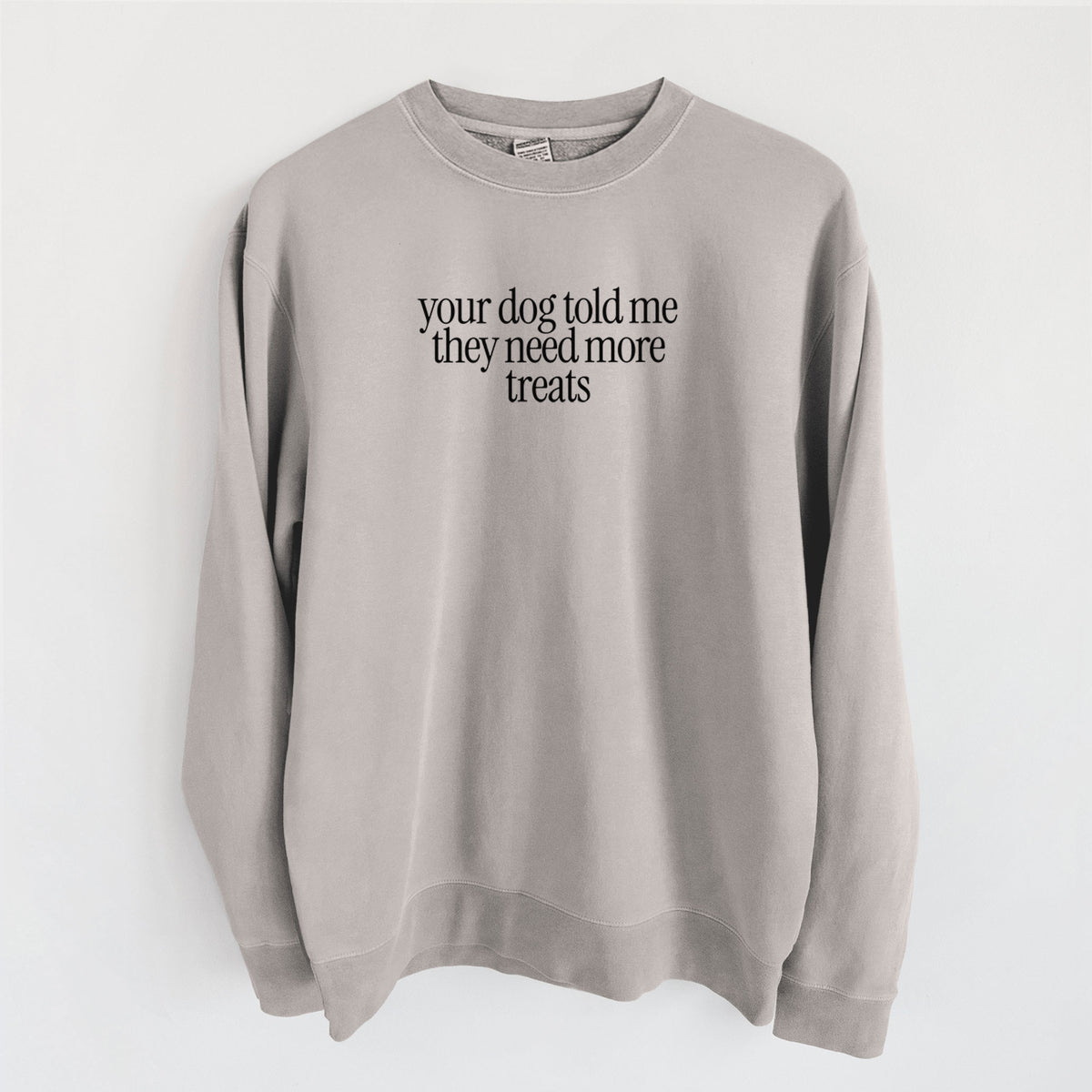 Your Dog Told Me They Need More Treats - Unisex Pigment Dyed Crew Sweatshirt in Cement