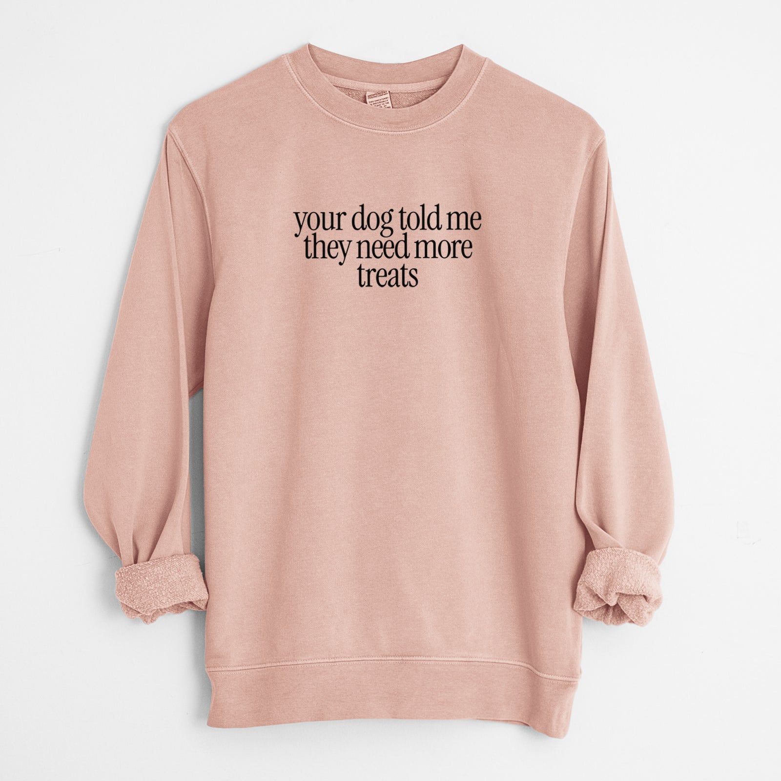 Your Dog Told Me They Need More Treats - Unisex Pigment Dyed Crew Sweatshirt in Dusty Pink