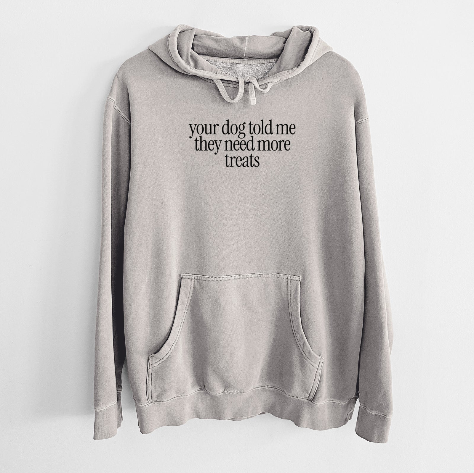 Your Dog Told Me They Need More Treats - Unisex Pigment Dyed Hoodie in Cement