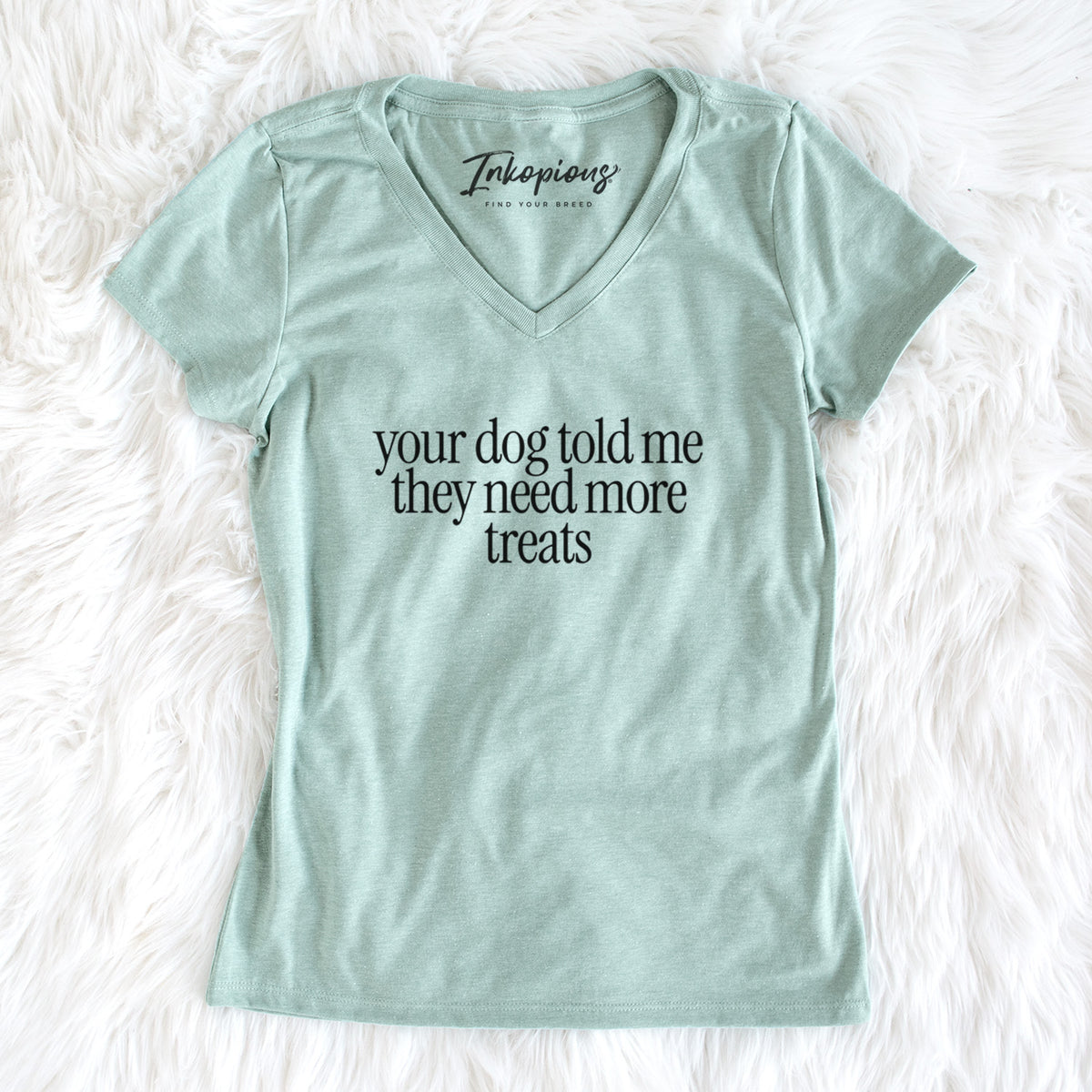 Your Dog Told Me They Need More Treats - Women's Perfect V-neck Shirt in Sage