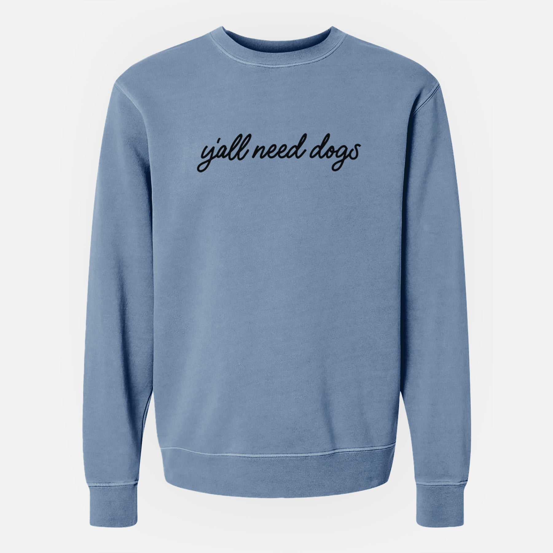 Y'all need dogs - Unisex Pigment Dyed Crew Sweatshirt