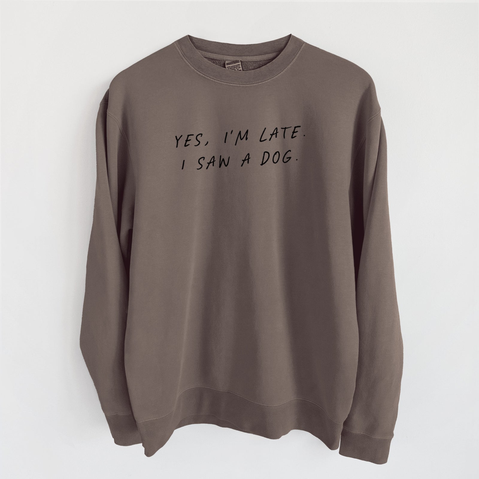Yes, I'm Late. I Saw a Dog - Unisex Pigment Dyed Crew Sweatshirt in Espresso