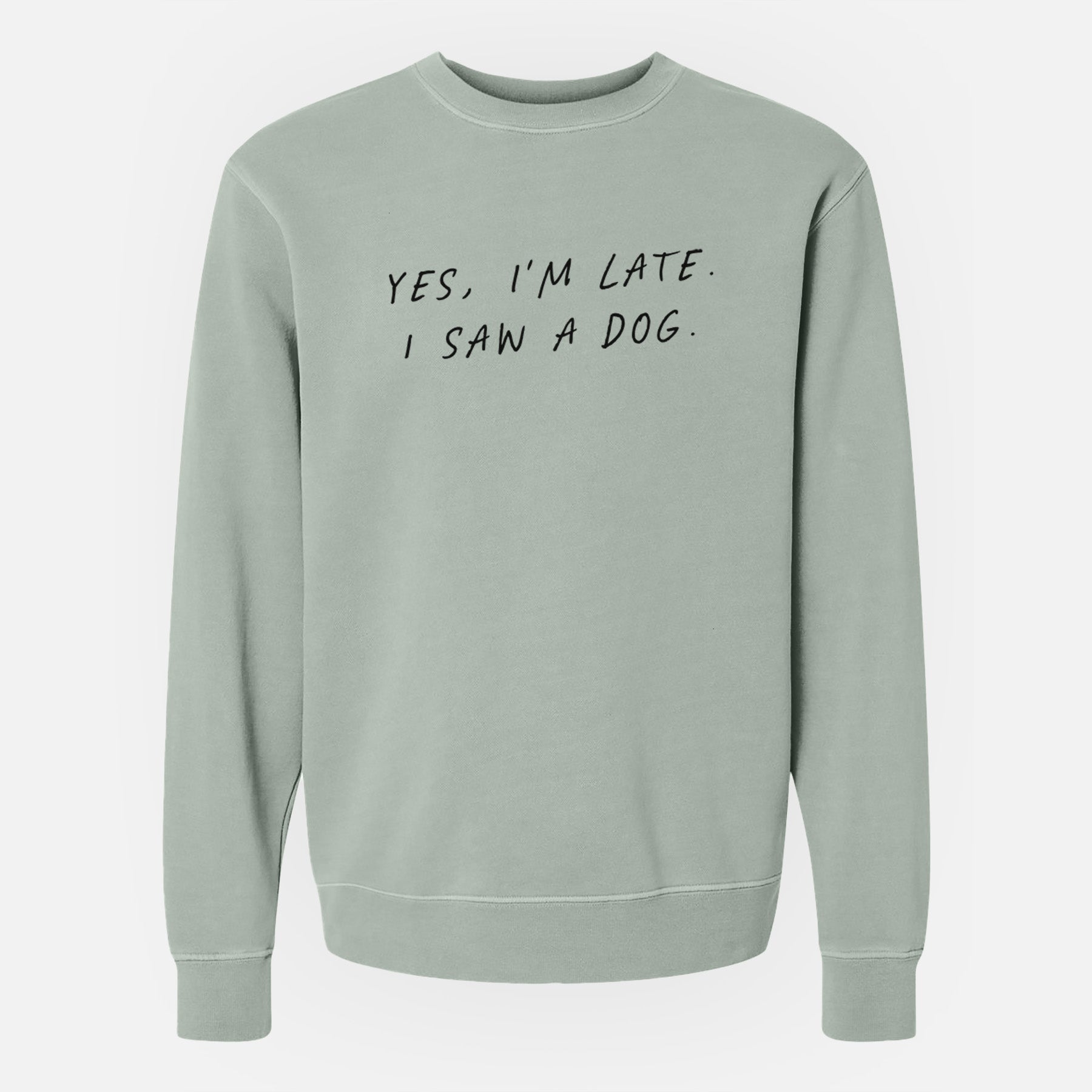 Yes, I'm Late. I Saw a Dog - Unisex Pigment Dyed Crew Sweatshirt