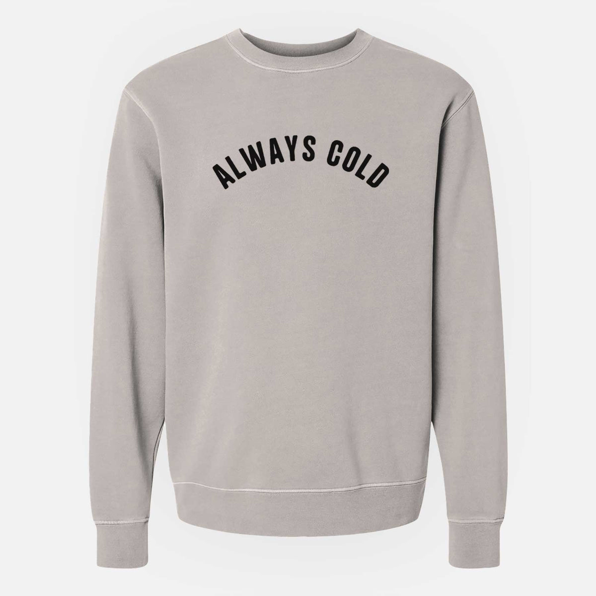 Always Cold - Articulate Collection - Unisex Pigment Dyed Crew Sweatshirt