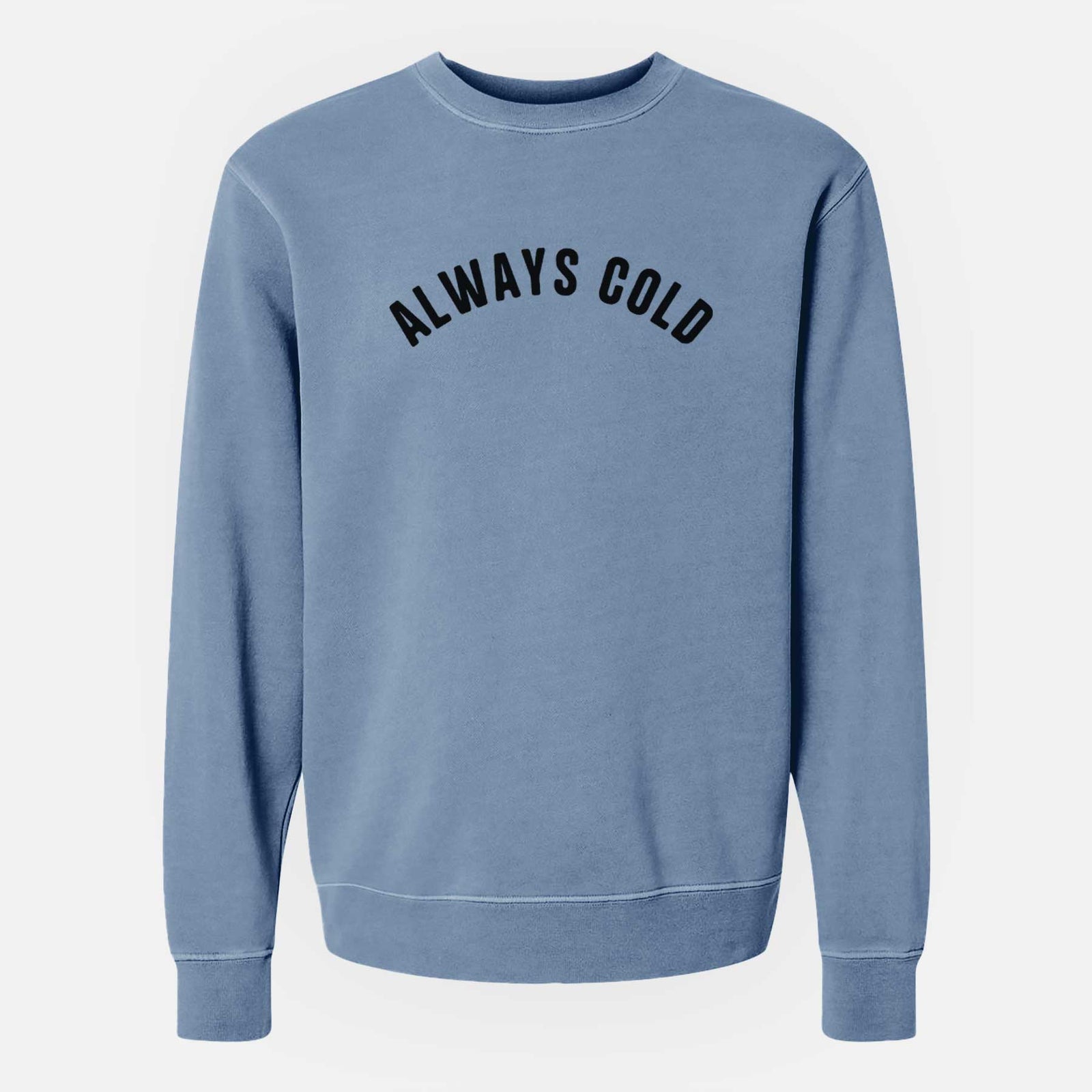 Always Cold - Articulate Collection - Unisex Pigment Dyed Crew Sweatshirt