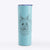 Daisy May the Silky Terrier - 20oz Skinny Tumbler