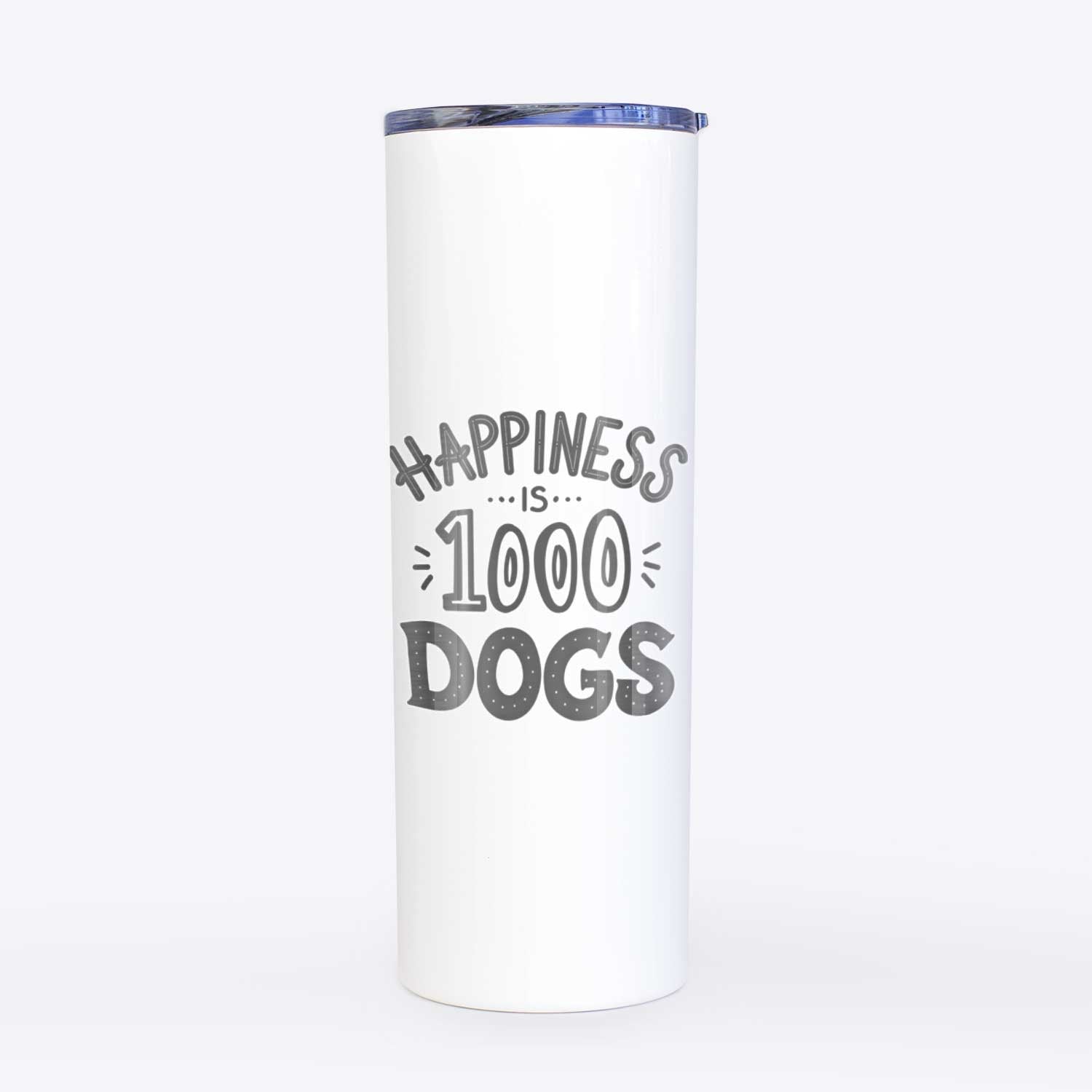 Happiness is 1000 Dogs  - 20oz Skinny Tumbler