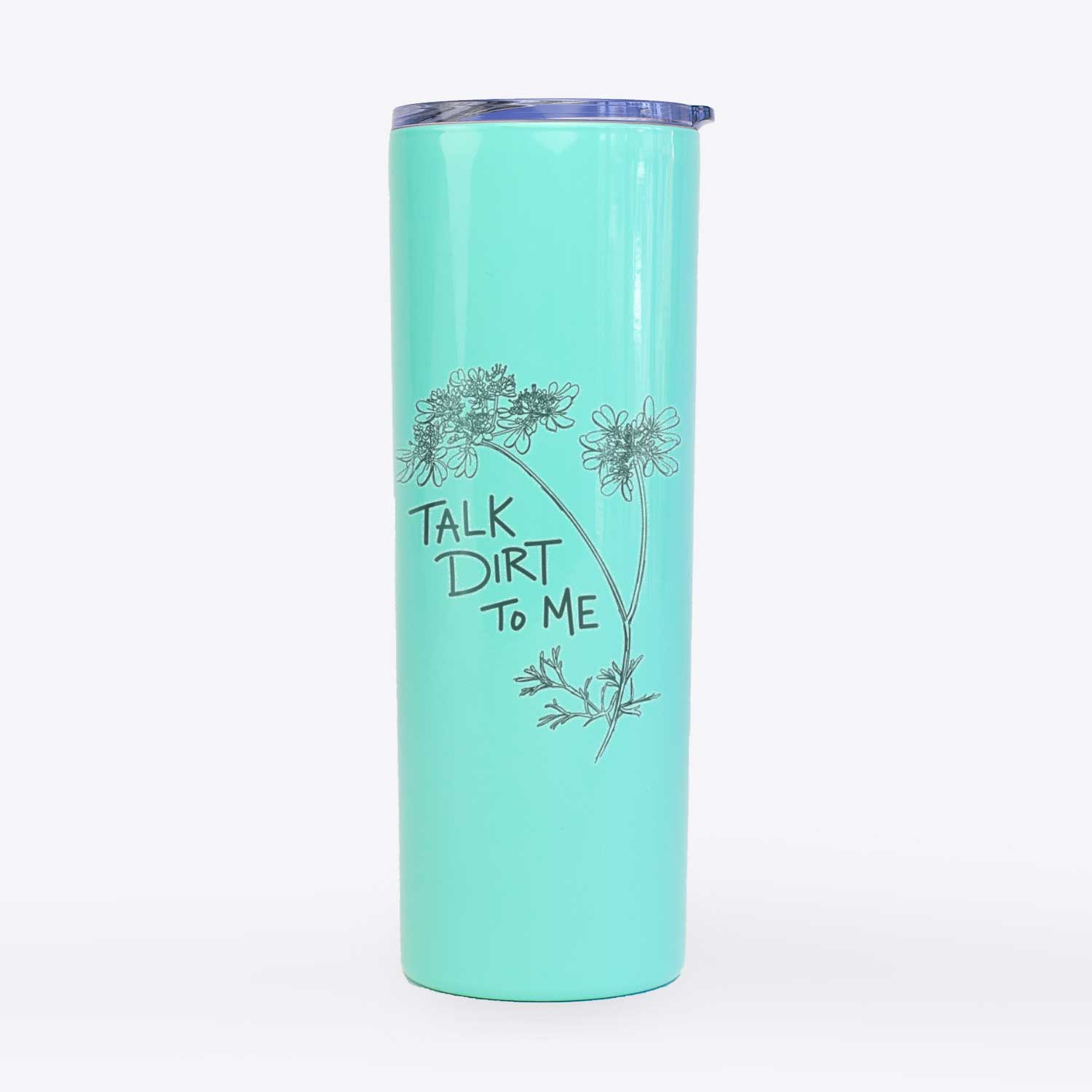 Coriander Talk Dirt To Me  - 20oz Skinny Tumbler