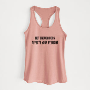 Not Enough Dogs Affects Your Eyesight - Women's Racerback Tanktop