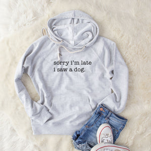 LAST CHANCE -  Sorry I'm Late, I Saw a Dog - Unisex Loopback Terry Hoodie