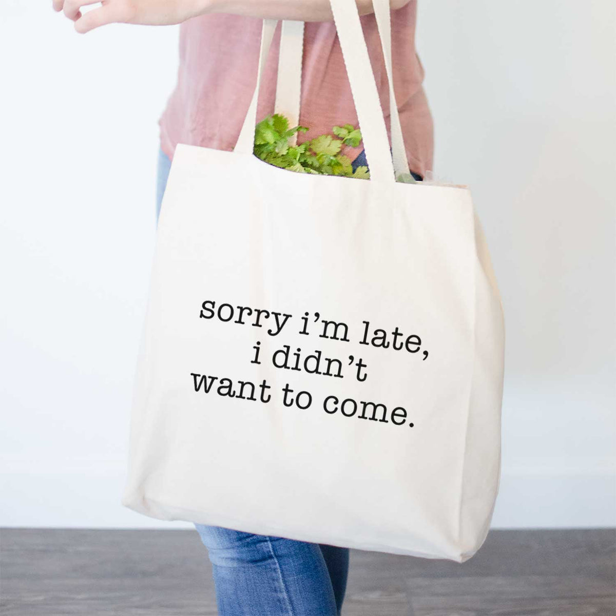 Sorry I&#39;m Late, I Didn&#39;t Want To Come.- Tote Bag