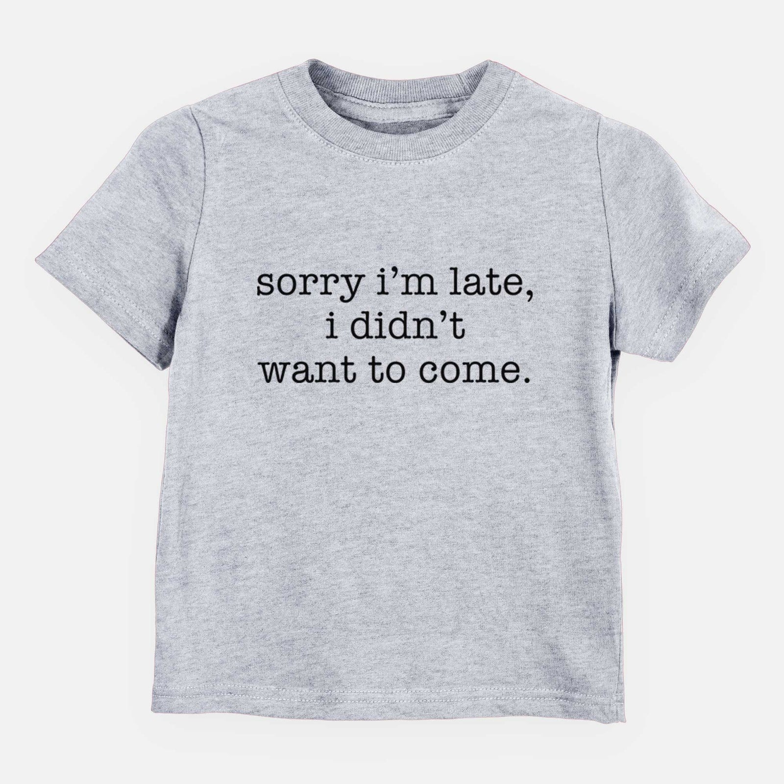 Sorry I'm Late, I Didn't Want To Come. - Kids/Youth/Toddler Shirt