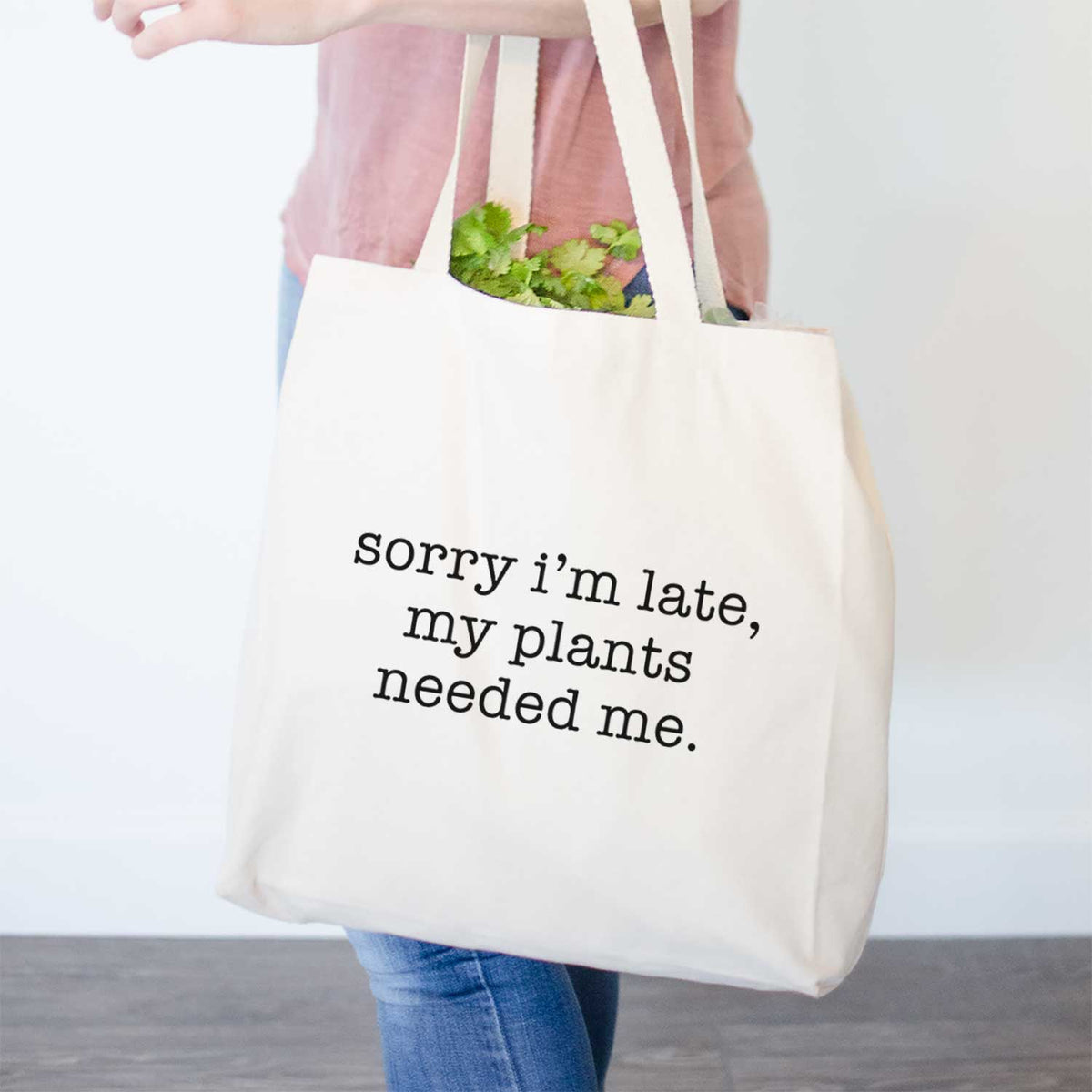 Sorry I&#39;m Late, My Plants Needed Me.- Tote Bag