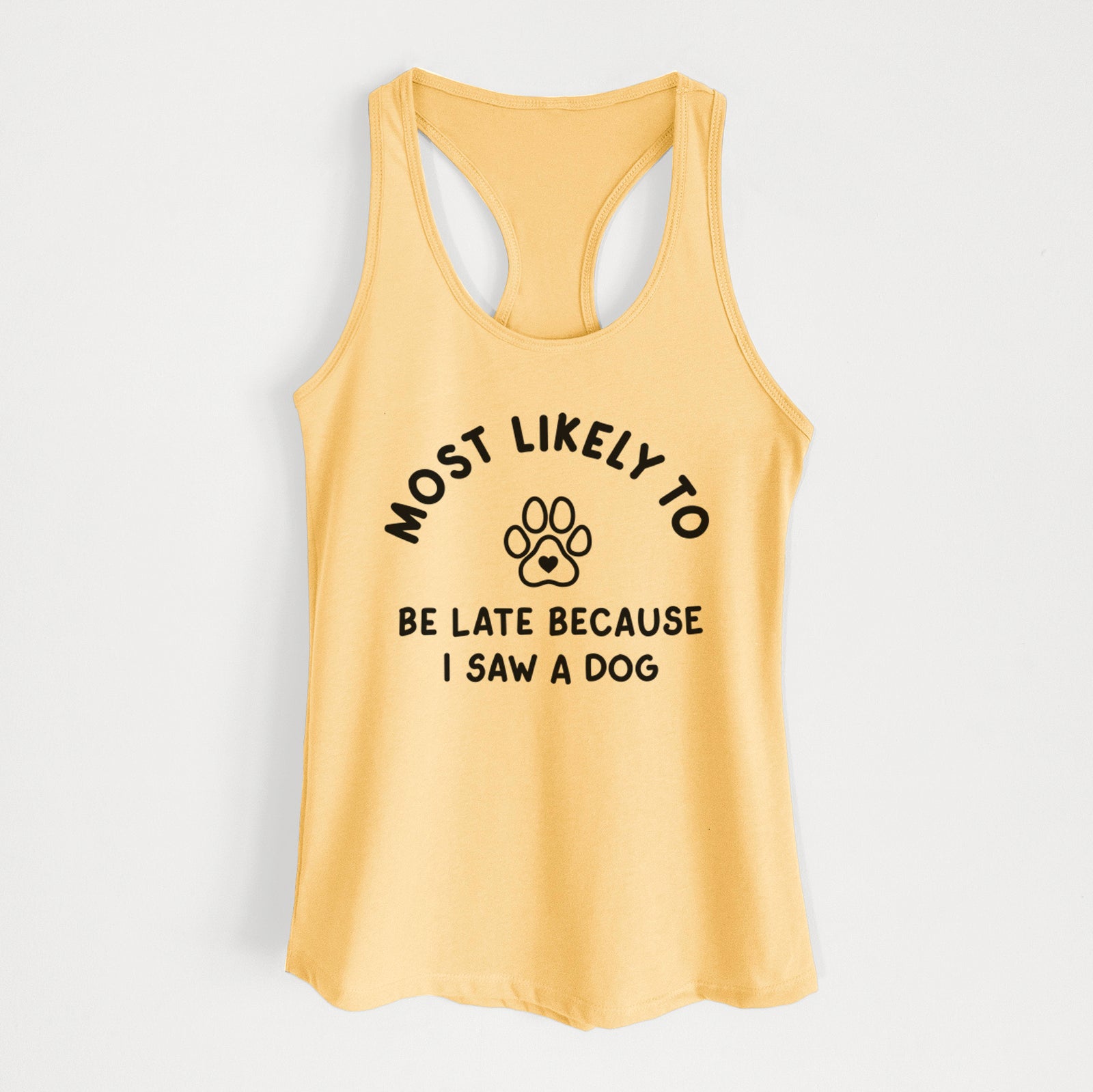 Most Likely to Be Late Because I Saw a Dog - Women's Racerback Tanktop
