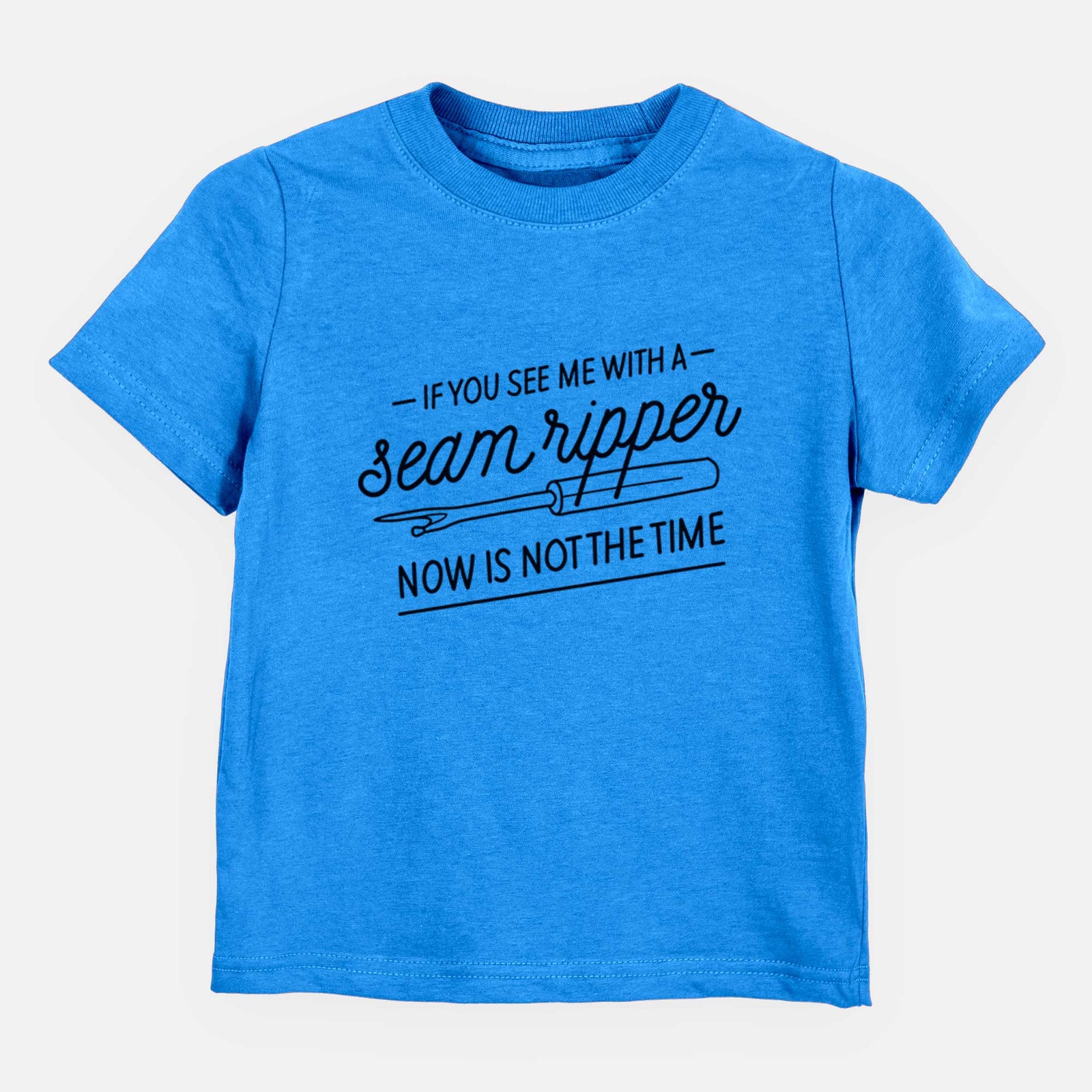 If You See Me With a Seam Ripper, Now is Not the TIme - Kids/Youth/Toddler Shirt