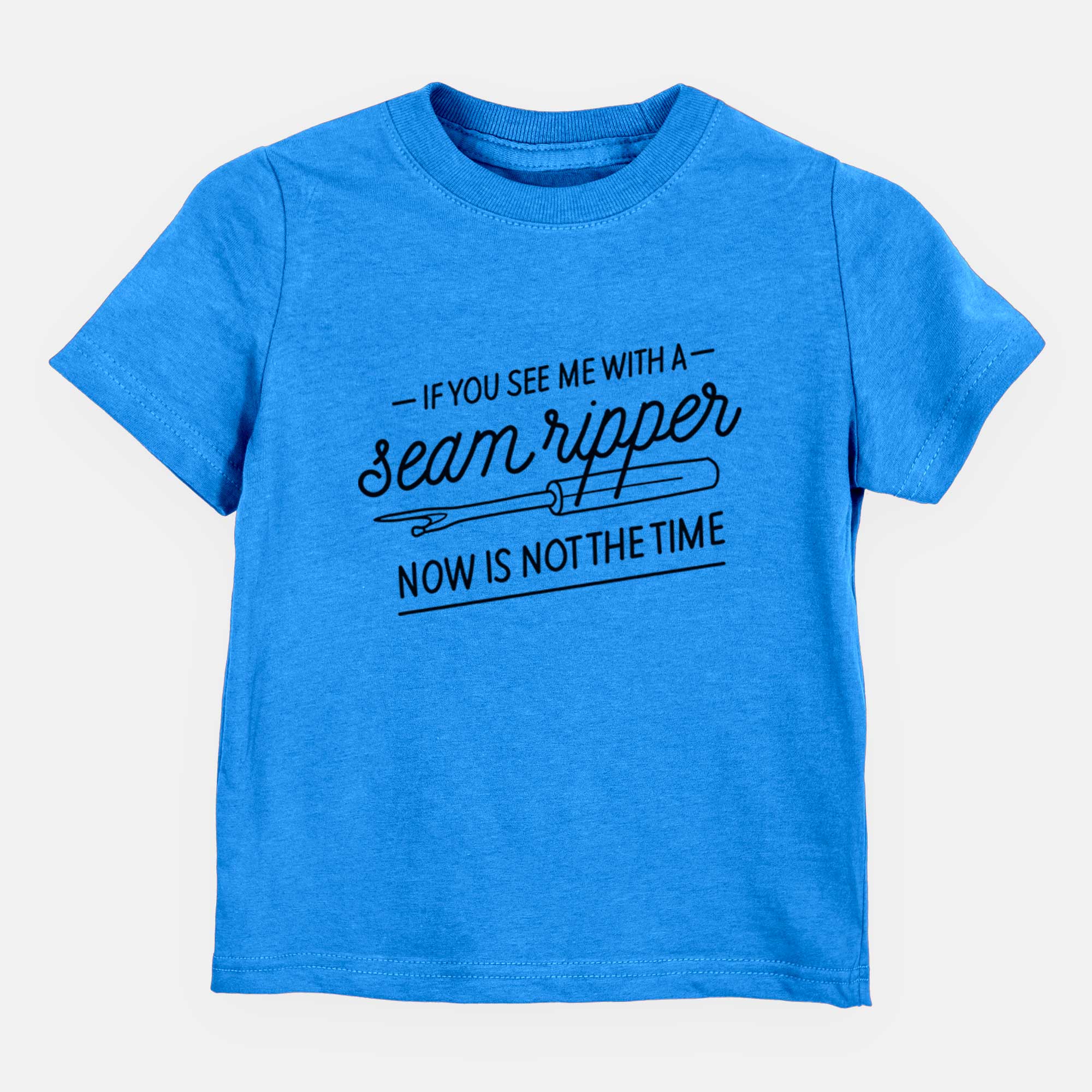 If You See Me With a Seam Ripper, Now is Not the TIme - Kids/Youth/Toddler Shirt