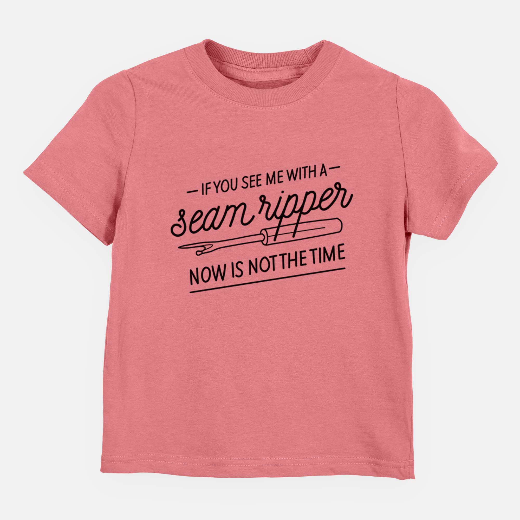 If You See Me With a Seam Ripper, Now is Not the TIme - Kids/Youth/Toddler Shirt