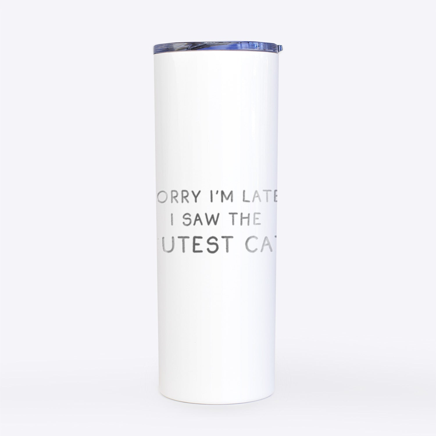 Sorry I'm Late, I Saw the Cutest Cat- 20oz Skinny Tumbler