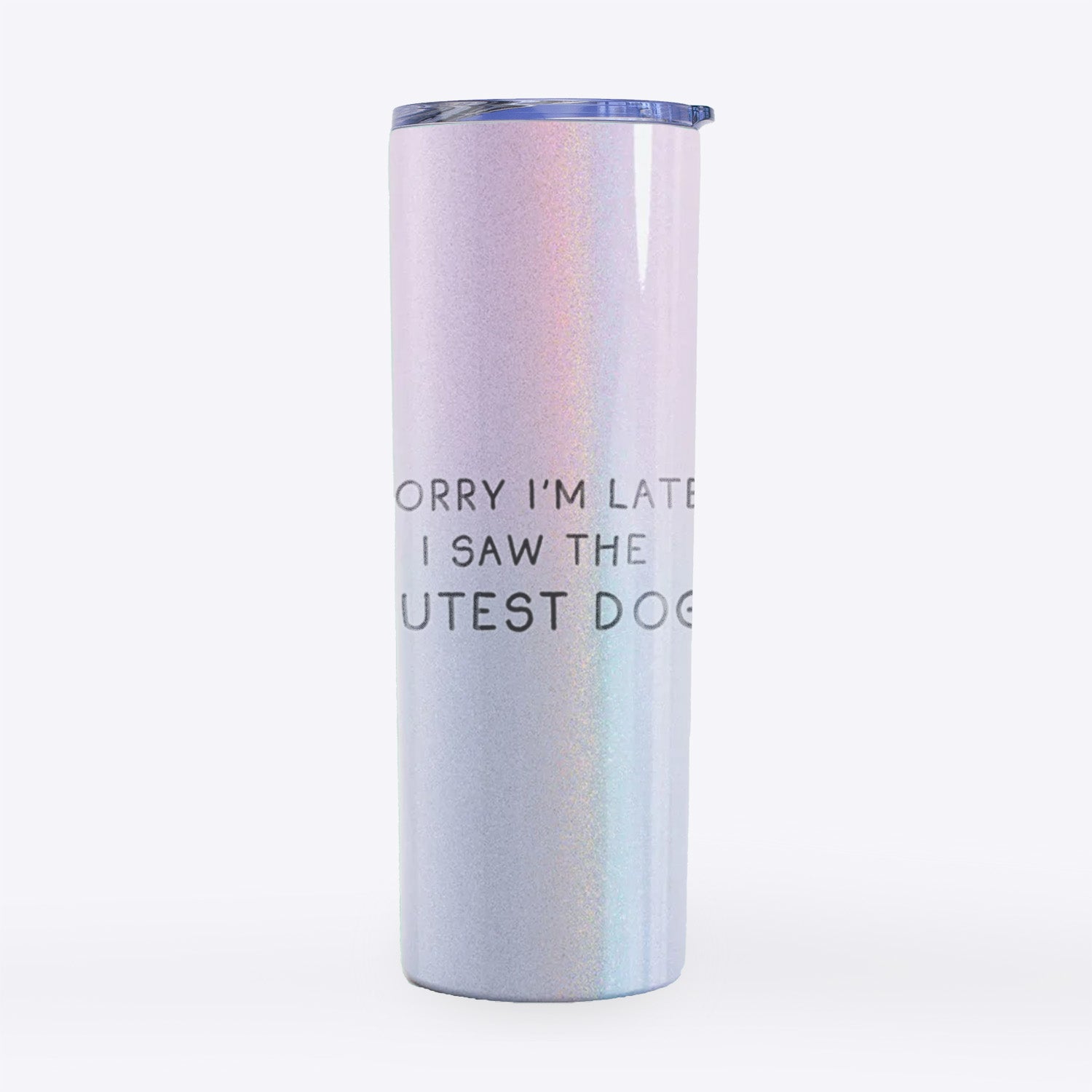 Sorry I'm Late, I Saw the Cutest Dog- 20oz Skinny Tumbler